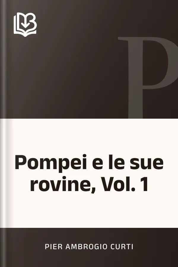 Pompei e le sue rovine, Vol. 1 di Pier Ambrogio Curti, copertina del libro