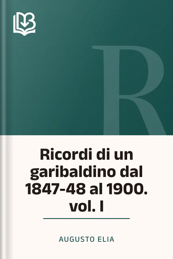 Ricordi di un garibaldino dal 1847-48 al 1900. vol. I di Augusto Elia, copertina del libro