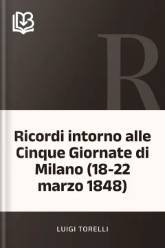 Ricordi intorno alle Cinque Giornate di Milano (18-22 marzo 1848) - Luigi Torelli