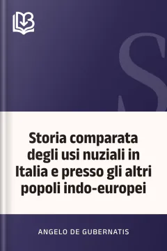 Storia comparata degli usi nuziali in Italia e presso gli altri popoli indo-europei - Angelo De Gubernatis