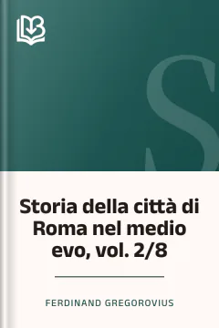 Storia della città di Roma nel medio evo, vol. 2/8 - Ferdinand Gregorovius