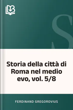 Storia della città di Roma nel medio evo, vol. 5/8 - Ferdinand Gregorovius
