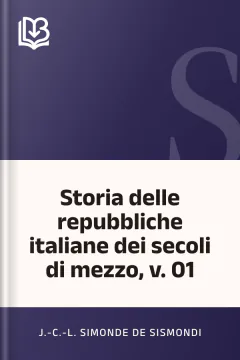 Storia delle repubbliche italiane dei secoli di mezzo, v. 01 - J.-C.-L. Simonde de Sismondi