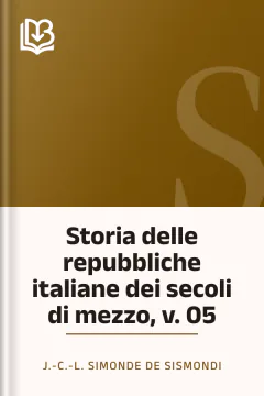 Storia delle repubbliche italiane dei secoli di mezzo, v. 05 - J.-C.-L. Simonde de Sismondi
