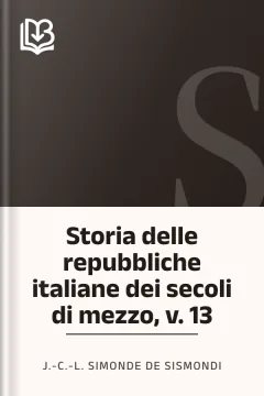 Storia delle repubbliche italiane dei secoli di mezzo, v. 13 - J.-C.-L. Simonde de Sismondi