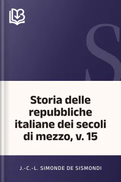 Storia delle repubbliche italiane dei secoli di mezzo, v. 15 - J.-C.-L. Simonde de Sismondi