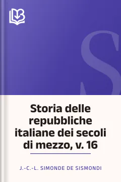 Storia delle repubbliche italiane dei secoli di mezzo, v. 16 - J.-C.-L. Simonde de Sismondi