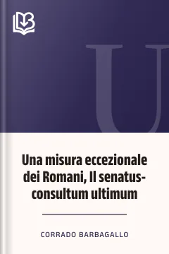Una misura eccezionale dei Romani, Il senatus-consultum ultimum - Corrado Barbagallo