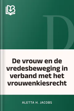 De vrouw en de vredesbeweging in verband met het vrouwenkiesrecht - Aletta H. Jacobs