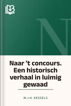 Naar 't concours. Een historisch verhaal in luimig gewaad - M.J.H. Kessels