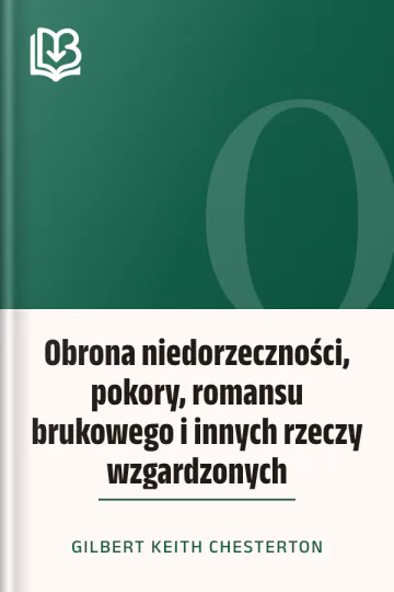 Obrona niedorzeczności, pokory, romansu brukowego i innych rzeczy wzgardzonych - Gilbert Keith Chesterton