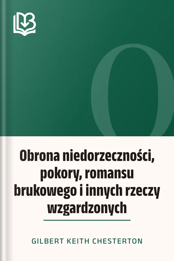 Obrona niedorzeczności, pokory, romansu brukowego i innych rzeczy wzgardzonych - Gilbert Keith Chesterton