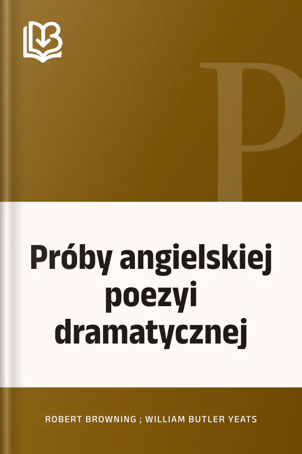 Próby angielskiej poezyi dramatycznej - Robert Browning ; William Butler Yeats