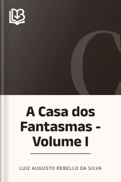 A Casa dos Fantasmas - Volume I - Luiz Augusto Rebello da Silva