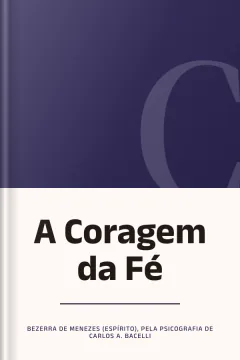 A Coragem da Fé - Bezerra de Menezes (Espírito), pela psicografia de Carlos A. Bacelli