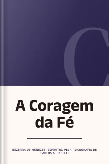 A Coragem da Fé de Bezerra de Menezes (Espírito), pela psicografia de Carlos A. Bacelli, capa do livro