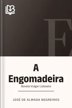 A Engomadeira: Novela Vulgar Lisboeta - José de Almada Negreiros