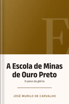 A Escola de Minas de Ouro Preto: o peso da glória - José Murilo de Carvalho