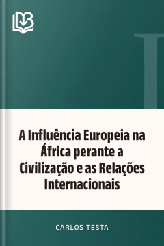 A Influência Europeia na África perante a Civilização e as Relações Internacionais - Carlos Testa