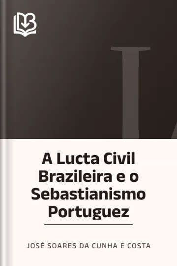 A Lucta Civil Brazileira e o Sebastianismo Portuguez de José Soares da Cunha e Costa, capa do livro