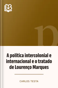 A política intercolonial e internacional e o tratado de Lourenço Marques - Carlos Testa