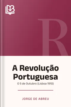 A Revolução Portuguesa: O 5 de Outubro (Lisboa 1910) - Jorge de Abreu