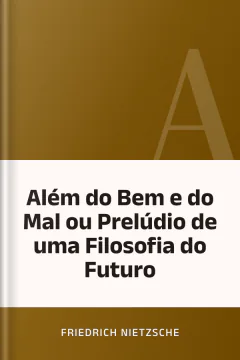 Além do Bem e do Mal ou Prelúdio de uma Filosofia do Futuro - Friedrich Nietzsche