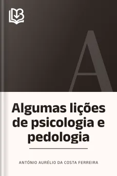 Algumas lições de psicologia e pedologia - António Aurélio da Costa Ferreira