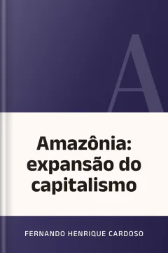 Amazônia: expansão do capitalismo - Fernando Henrique Cardoso