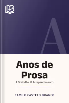 Anos de Prosa; A Gratidão; O Arrependimento - Camilo Castelo Branco