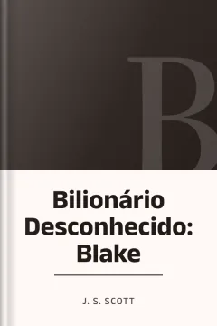 Bilionário Desconhecido: Blake - J. S. Scott