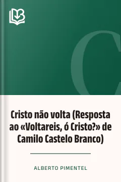 Cristo não volta (Resposta ao «Voltareis, ó Cristo?» de Camilo Castelo Branco) - Alberto Pimentel