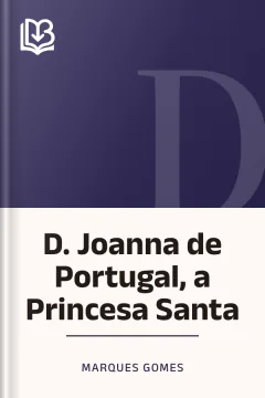 D. Joanna de Portugal, a Princesa Santa - Marques Gomes