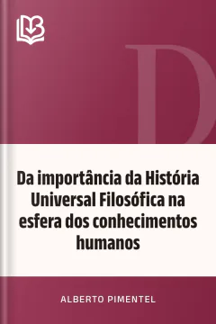 Da importância da História Universal Filosófica na esfera dos conhecimentos humanos - Alberto Pimentel