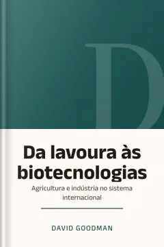 Da lavoura às biotecnologias: agricultura e indústria no sistema internacional - David Goodman
