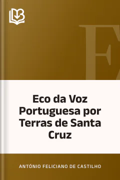 Eco da Voz Portuguesa por Terras de Santa Cruz - António Feliciano de Castilho