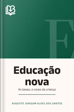 Educação nova: as bases, o corpo da criança - Augusto Joaquim Alves dos Santos