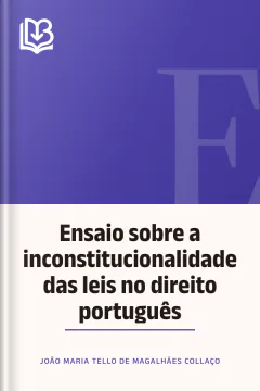 Ensaio sobre a inconstitucionalidade das leis no direito português - João Maria Tello de Magalhães Collaço