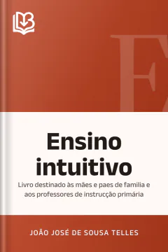 Ensino intuitivo: livro destinado às mães e paes de familia e aos professores de instrucção primária - João José de Sousa Telles