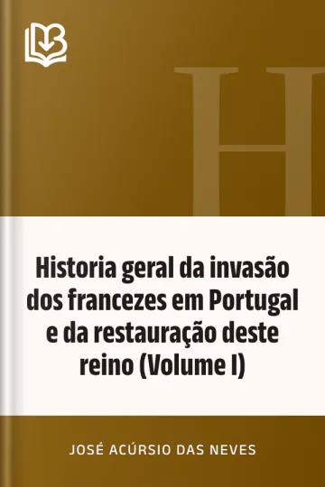 Historia geral da invasão dos francezes em Portugal e da restauração deste reino (Volume I) de José Acúrsio das Neves, capa do livro