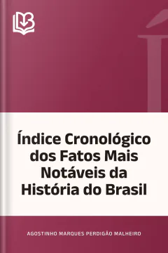 Índice Cronológico dos Fatos Mais Notáveis da História do Brasil - Agostinho Marques Perdigão Malheiro