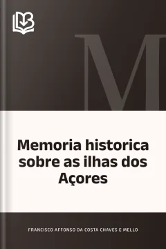Memoria historica sobre as ilhas dos Açores - Francisco Affonso Da Costa Chaves E Mello