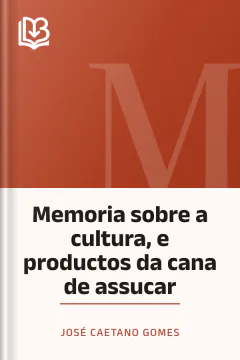 Memoria sobre a cultura, e productos da cana de assucar - José Caetano Gomes