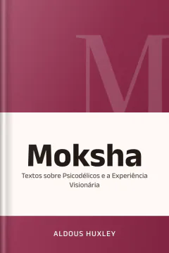 Moksha: Textos sobre Psicodélicos e a Experiência Visionária - Aldous Huxley