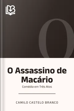 O Assassino de Macário: Comédia em Três Atos - Camilo Castelo Branco