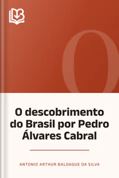 O descobrimento do Brasil por Pedro Álvares Cabral - Antonio Arthur Baldaque da Silva