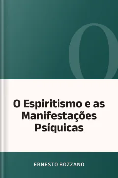 O Espiritismo e as Manifestações Psíquicas - Ernesto Bozzano