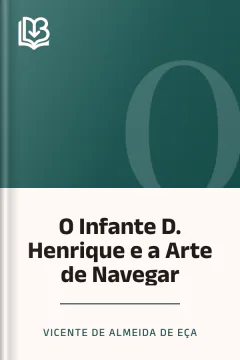 O Infante D. Henrique e a Arte de Navegar - Vicente de Almeida de Eça