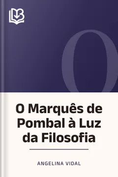 O Marquês de Pombal à Luz da Filosofia - Angelina Vidal