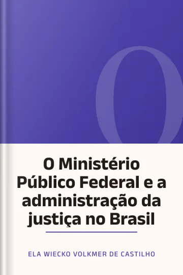 O Ministério Público Federal e a administração da justiça no Brasil de Ela Wiecko Volkmer de Castilho, capa do livro